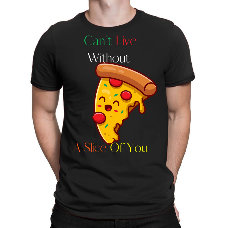 Can't Live Without Pizza T-shirt | Artistshot