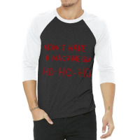 Now I Have A Machine Gun Ho Ho Ho 3/4 Sleeve Shirt | Artistshot