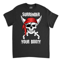 Surrender Your Booty Funny Pirate Skull Classic T-shirt | Artistshot