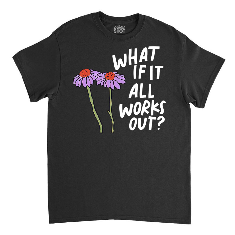 Funny Floral Quote What If It All Works Out Pullover Hoodie Classic T-shirt by diles | Artistshot