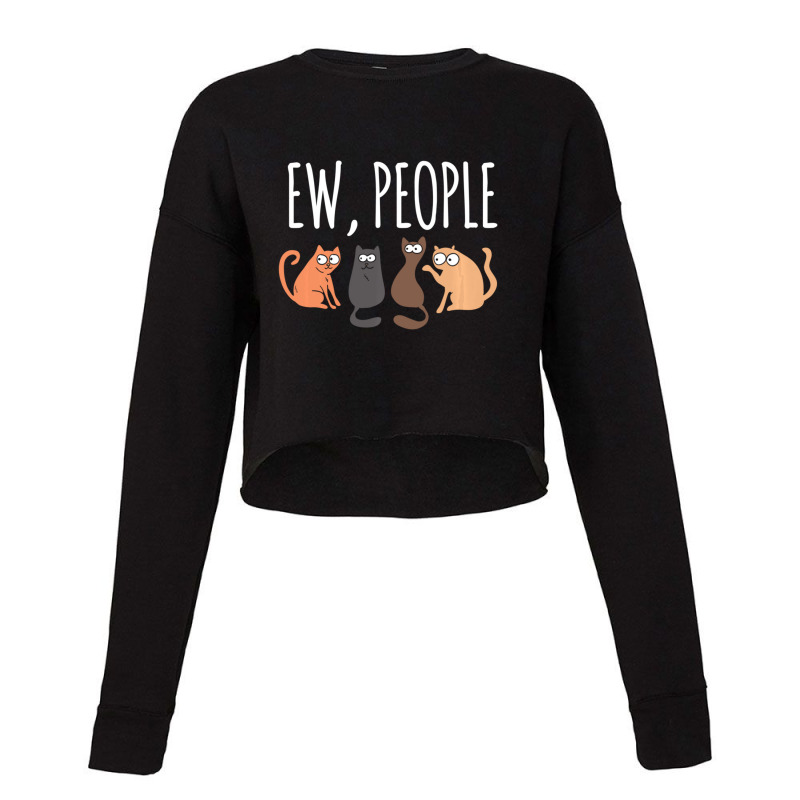 Ew People Cat Cats Meow Kitty Lovers Hate People Gift Cropped Sweater by behindcedar22 | Artistshot