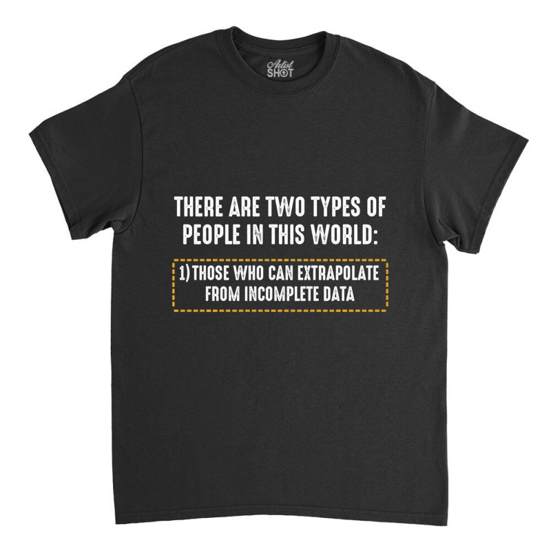 There Are Only Two Types Of People Incomplete Data Funny Classic T-shirt by bummercaught | Artistshot