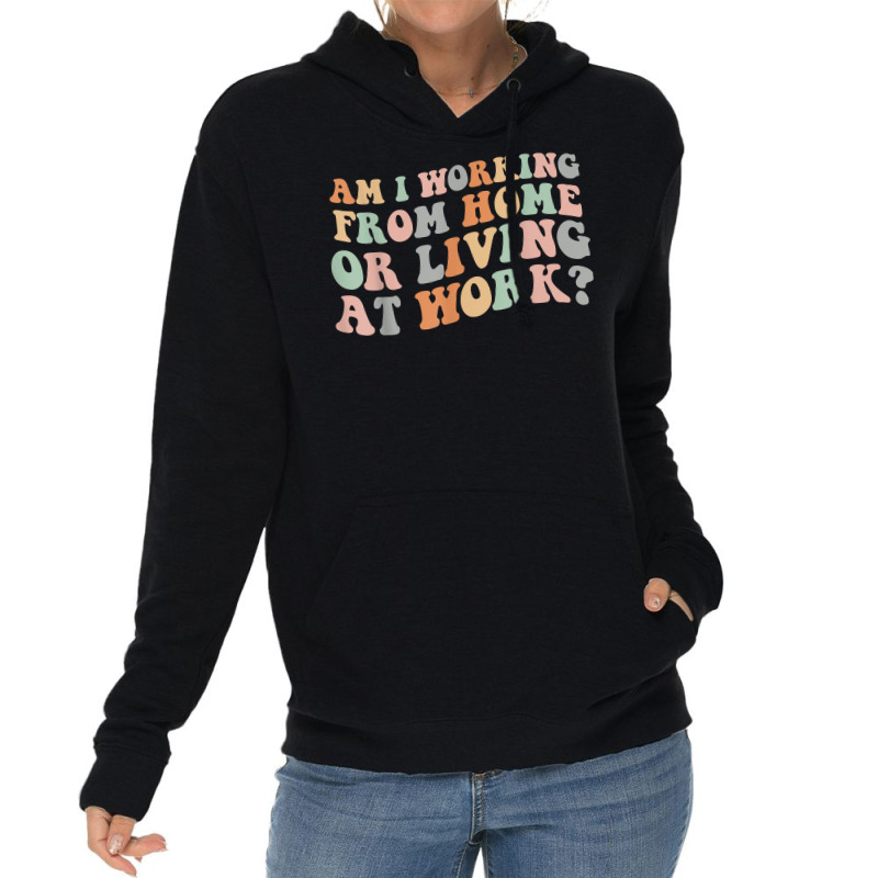 Am I Working From Home Or Living At Work Funny Groovy T Shirt Lightweight Hoodie by anitrasargisg5b | Artistshot