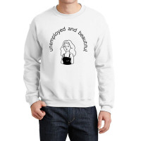 Unemployed And Beautiful Crewneck Sweatshirt | Artistshot