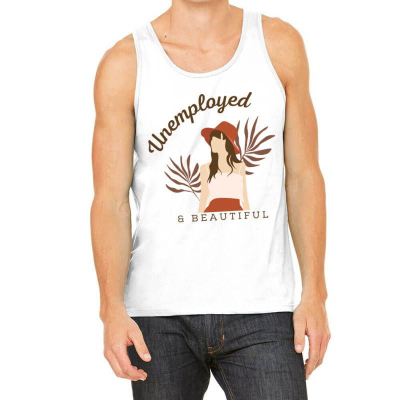 Unemployed And Beautiful Tank Top | Artistshot