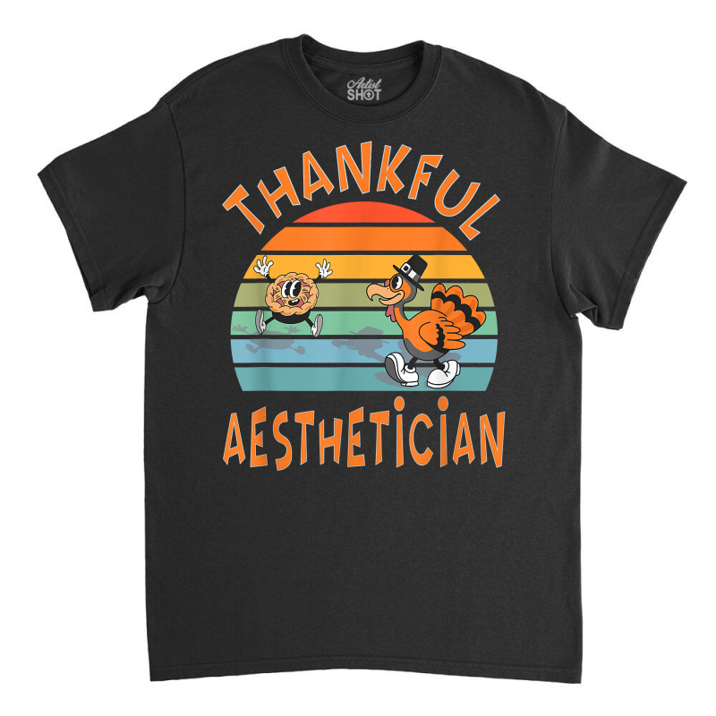 Aesthetician Job Funny Thanksgiving T Shirt Classic T-shirt | Artistshot