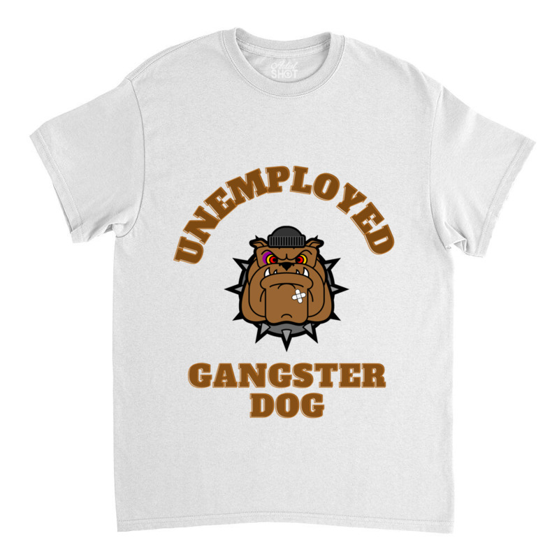 Unemployed Gangster Dog Classic T-shirt | Artistshot