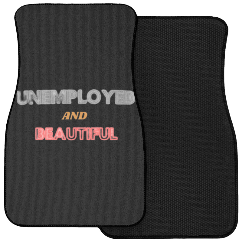 Unemployed And Beautiful (1) Front Car Mat | Artistshot