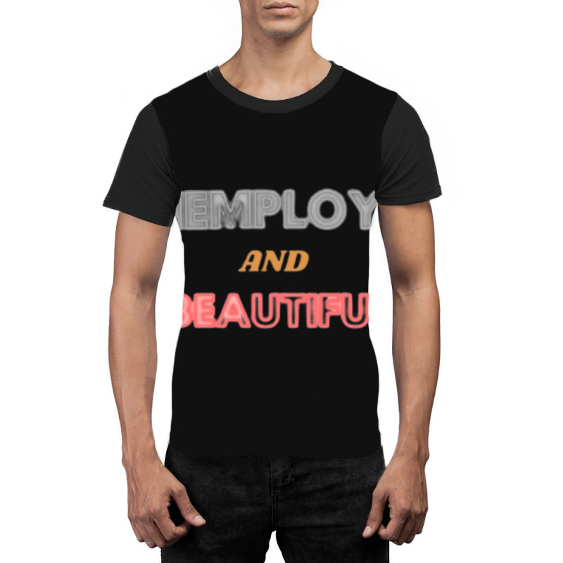 Unemployed And Beautiful (1) Graphic T-shirt | Artistshot