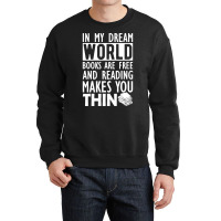 Read - In My Dream World Books Are Free And Reading Makes You Thin Crewneck Sweatshirt | Artistshot