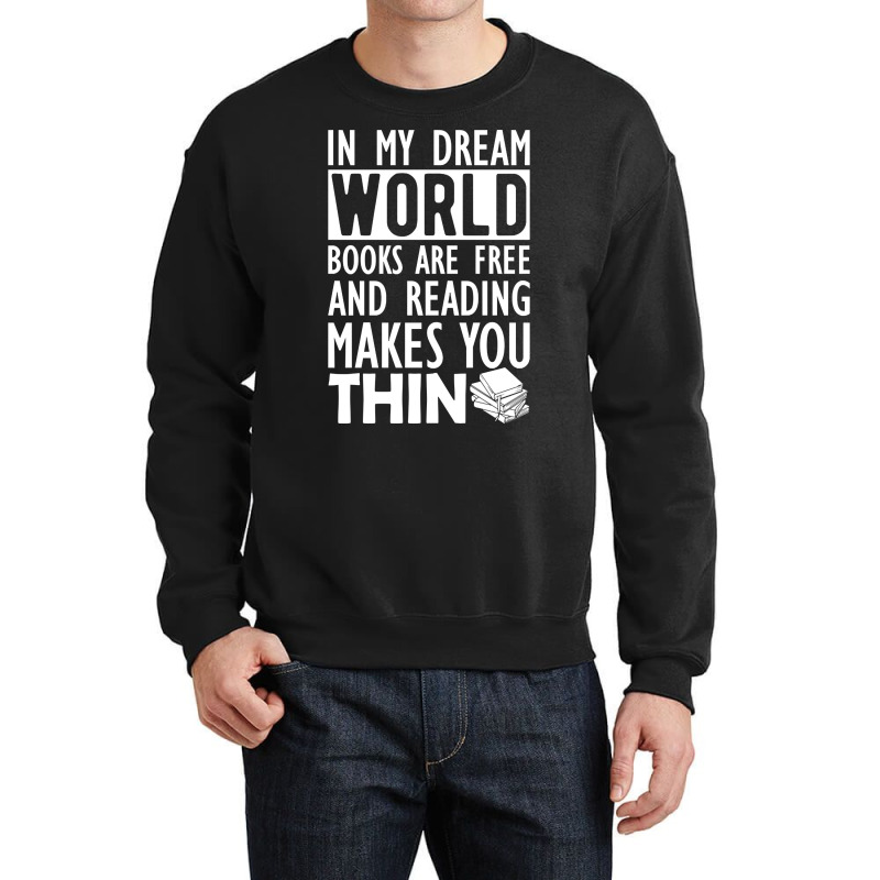 Read - In My Dream World Books Are Free And Reading Makes You Thin Crewneck Sweatshirt by greggjvandervor | Artistshot