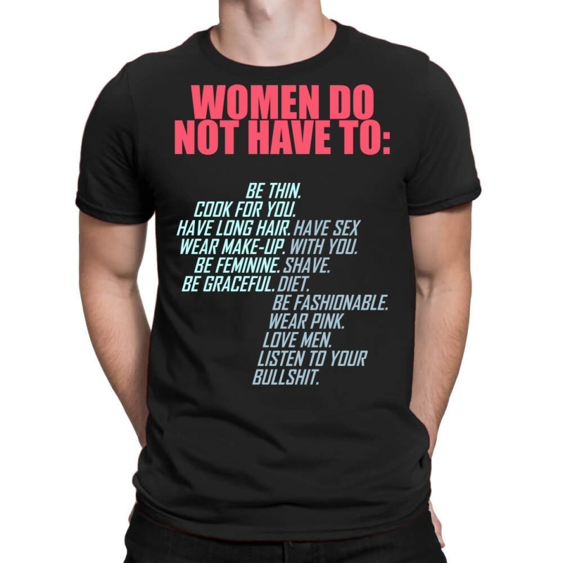 Women Do Not Have To Feminist T-Shirt by bummercaught | Artistshot