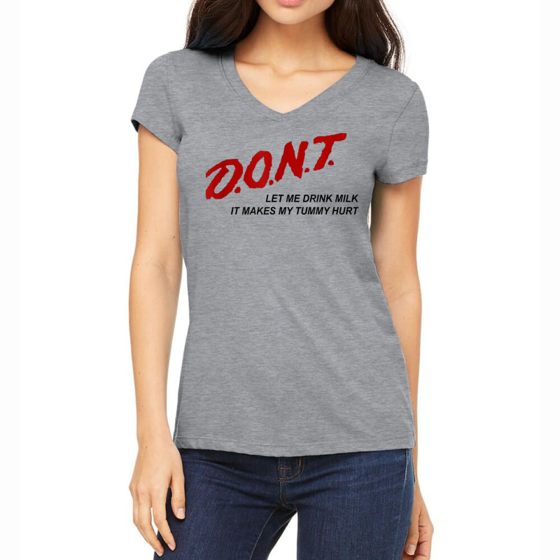 D.o.n.t.   Don't Let Me Drink Milk It Makes My Tummy Hurt T Shirt Women's V-Neck T-Shirt by tousey | Artistshot