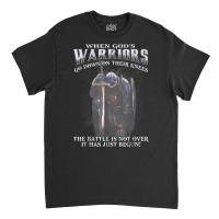 When God Is Warriors Go Down On Their Knees The Battle T Shirt Classic T-shirt | Artistshot