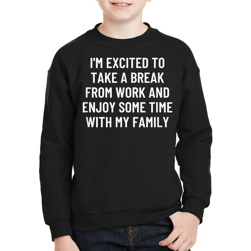 I'm Excited To Take A Break From Work And Enjoy Some Time... T Shirt Youth Sweatshirt by mintywotm | Artistshot