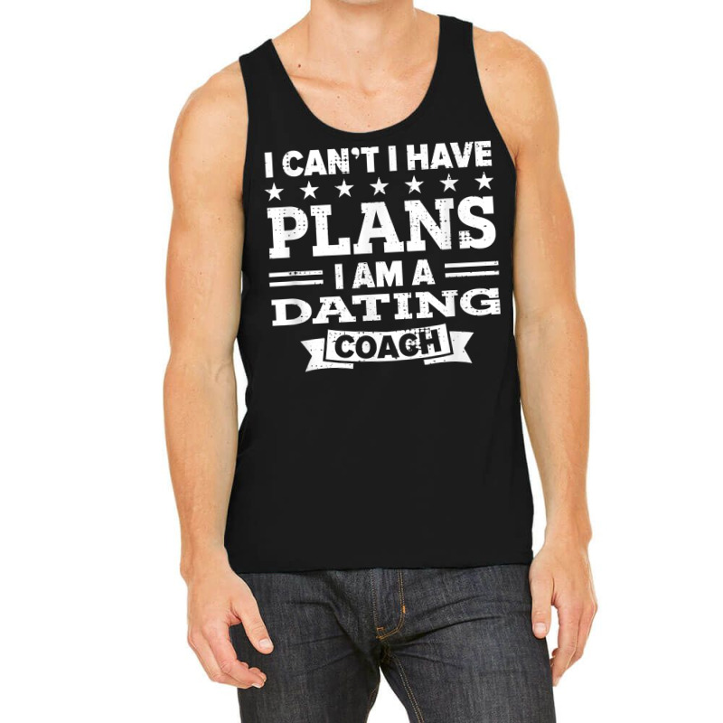 I Can't I Have Plans Dating Coach Funny Relationship Coach T Shirt Tank Top by anitrasargisg5b | Artistshot