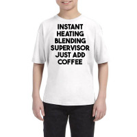 Instant Heating Blending Supervisor Just Add Coffee T Shirt Youth Tee | Artistshot