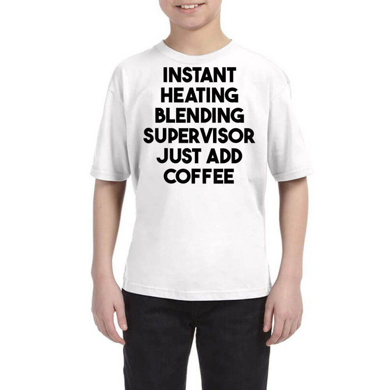 Instant Heating Blending Supervisor Just Add Coffee T Shirt Youth Tee by mintywotm | Artistshot