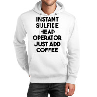 Instant Sulfide Head Operator Just Add Coffee T Shirt Unisex Hoodie | Artistshot