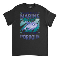 Marine Biologist Life Has Porpoise T Shirt Classic T-shirt | Artistshot