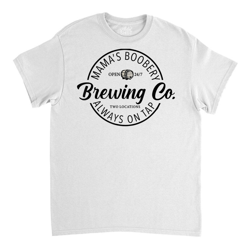 Mama’s Boobery Always On Tap Brewing Co 247 Two Locations T Shirt Classic T-shirt by anitrasargisg5b | Artistshot