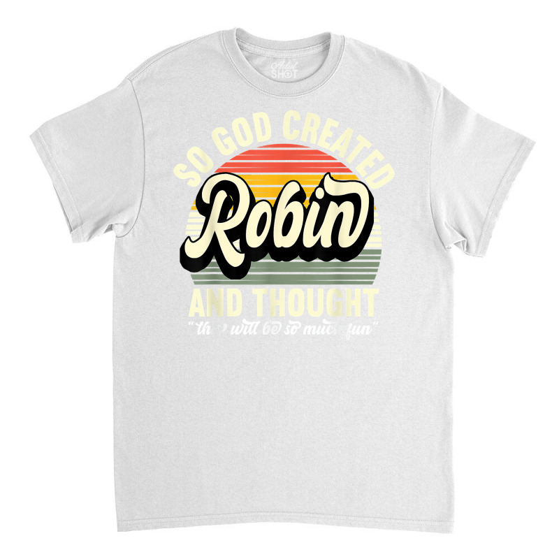 Mens So God Created Robin   Name Robin Birthday T Shirt Classic T-shirt | Artistshot