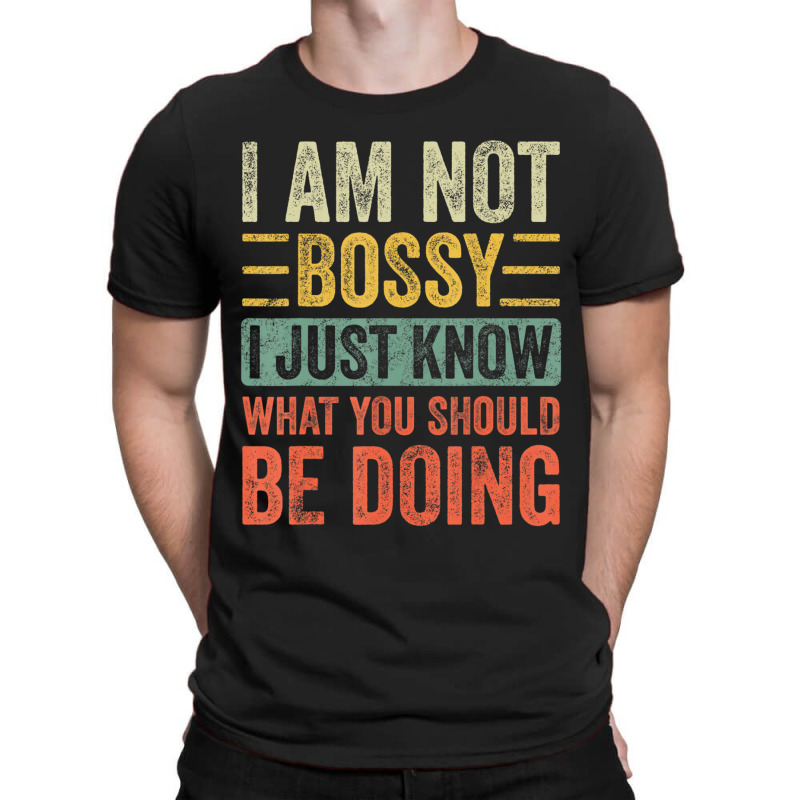 I Am Not Bossy I Just Know What You Should Be T-shirt | Artistshot