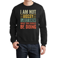 I Am Not Bossy I Just Know What You Should Be Crewneck Sweatshirt | Artistshot