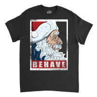 Behave   Santa Clau Classic T-shirt | Artistshot