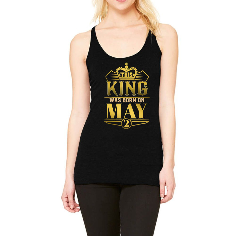 This King Was Born On May 2 Funny Birthday Racerback Tank by bummercaught | Artistshot