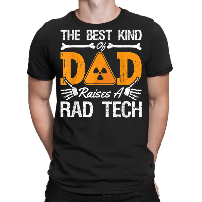 The Best Kind Dad Raises A Rad Tech Xray Rad Techs Radiology T Shirt T-shirt | Artistshot