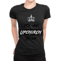 It S An Upchurch Thing! You Wouldn T Understand! Design Ladies Fitted T-shirt | Artistshot