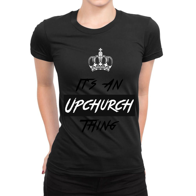 It S An Upchurch Thing! You Wouldn T Understand! Design Ladies Fitted T-Shirt by YATRONOTLEY | Artistshot