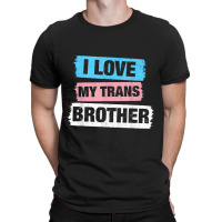 I Love My Transgender Brother Transgender Pride Lgbt Tshirt T-shirt | Artistshot