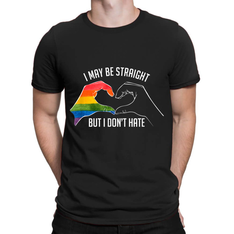 I May Be Straight But I Don T Hate  Support Pride Lgbt  Tshirt T-shirt | Artistshot