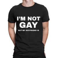 I M Not Gay But My Boyfriend Is Shirt  Funny Lgbt Pride Tee T-shirt | Artistshot