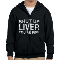 Shut Up Liver You're Fine Drinking Gif Youth Zipper Hoodie | Artistshot