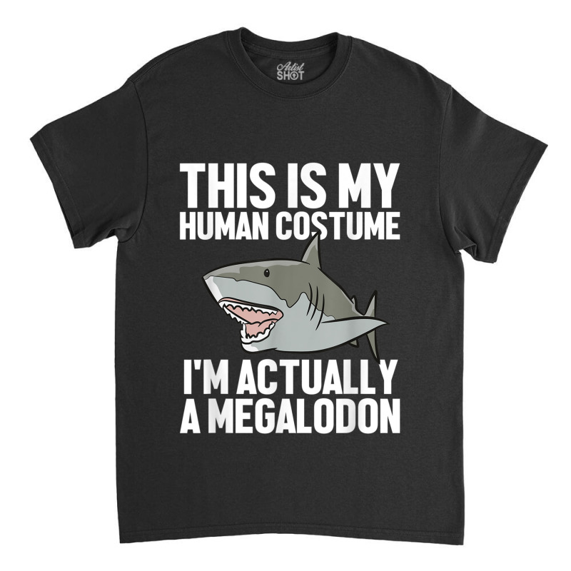 Megalodon Shark Gift Megaladon Alive I'm Really A Megalon Classic T-shirt by MalcolmJCausby | Artistshot