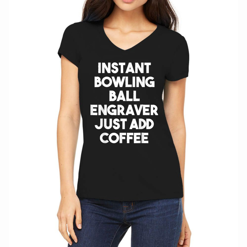 Instant Bowling Ball Engraver Just Add Coffee Women's V-Neck T-Shirt by JOSEPHDOMINICWILLIS | Artistshot