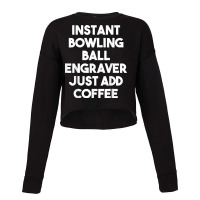 Instant Bowling Ball Engraver Just Add Coffee Cropped Sweater | Artistshot