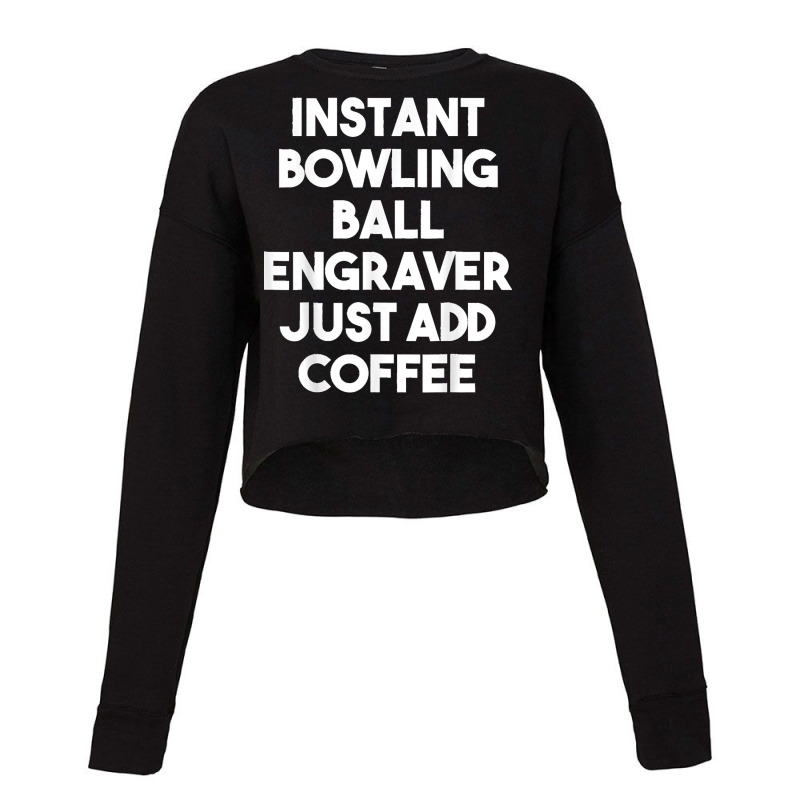 Instant Bowling Ball Engraver Just Add Coffee Cropped Sweater by JOSEPHDOMINICWILLIS | Artistshot