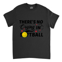 There's No Crying In Softball-8l3s8 Classic T-shirt | Artistshot