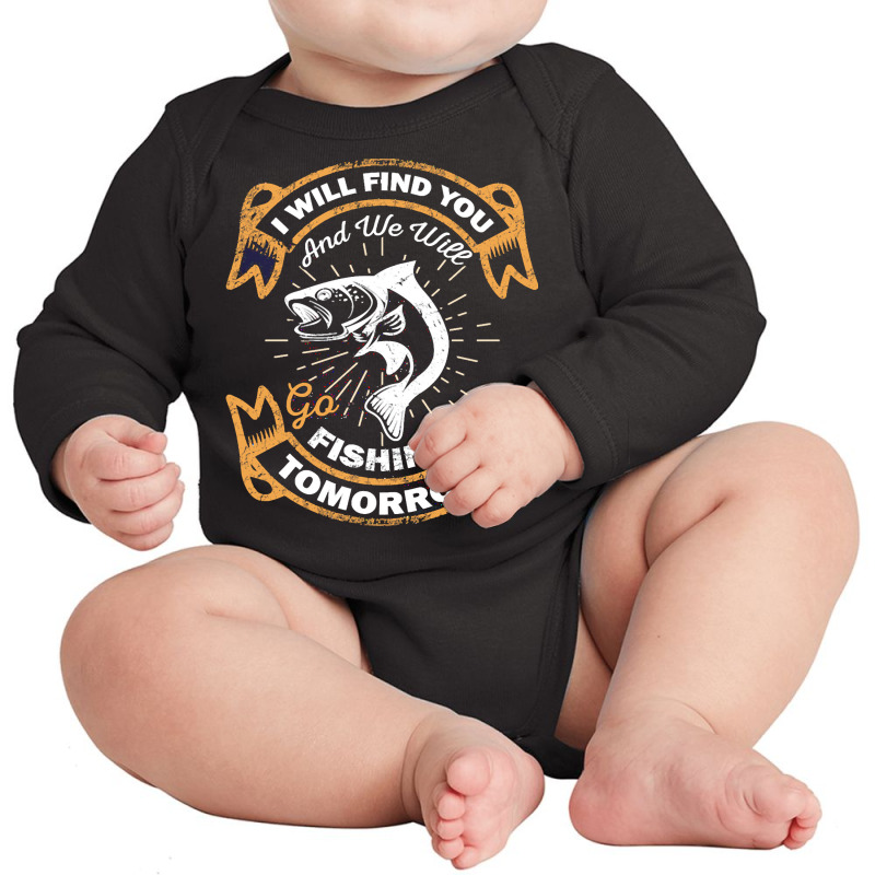 Fishing T  Shirt I Will Find You And We Will Go Fishing Tomorrow Fishi Long Sleeve Baby Bodysuit | Artistshot