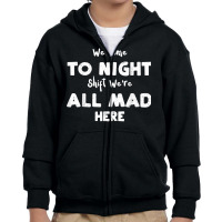 Night Shift Welcome To Night Shift We're All Mad H... Nurse T Shirt Youth Zipper Hoodie | Artistshot