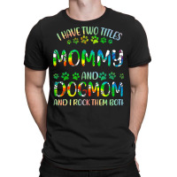 Mommy And Dog Mom T  Shirt I Have Two Titles Mommy And Dog Mom T  Shir T-shirt | Artistshot