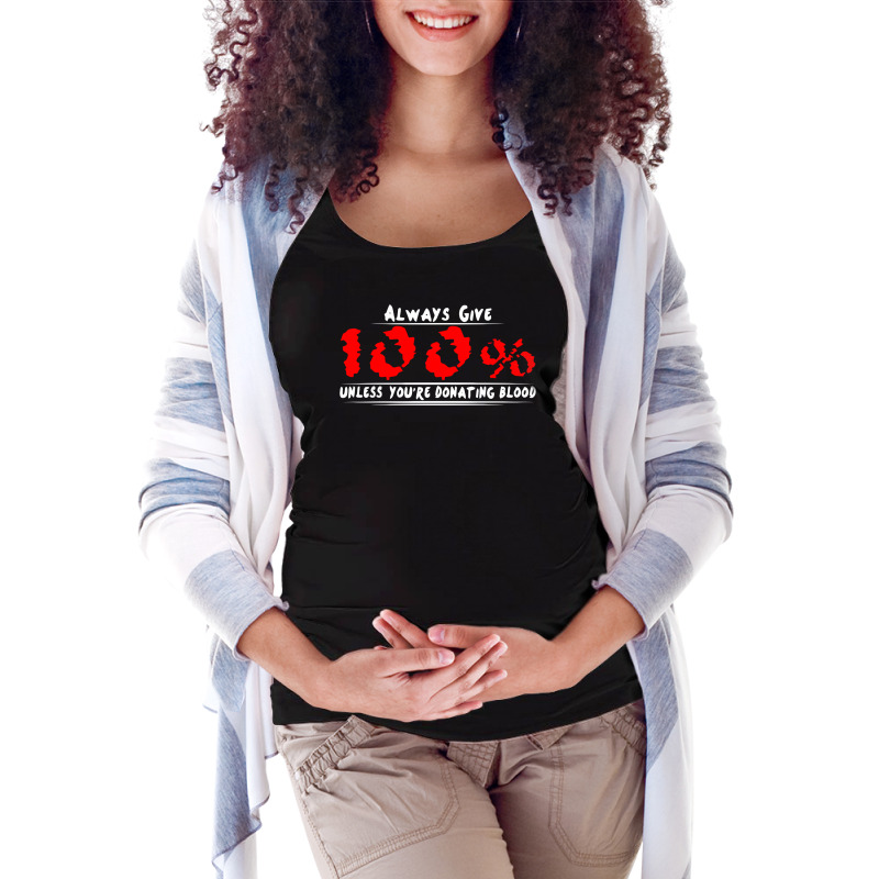 Always Give 100% Unless You're Donating Blood Maternity Scoop Neck T-shirt by warief77 | Artistshot