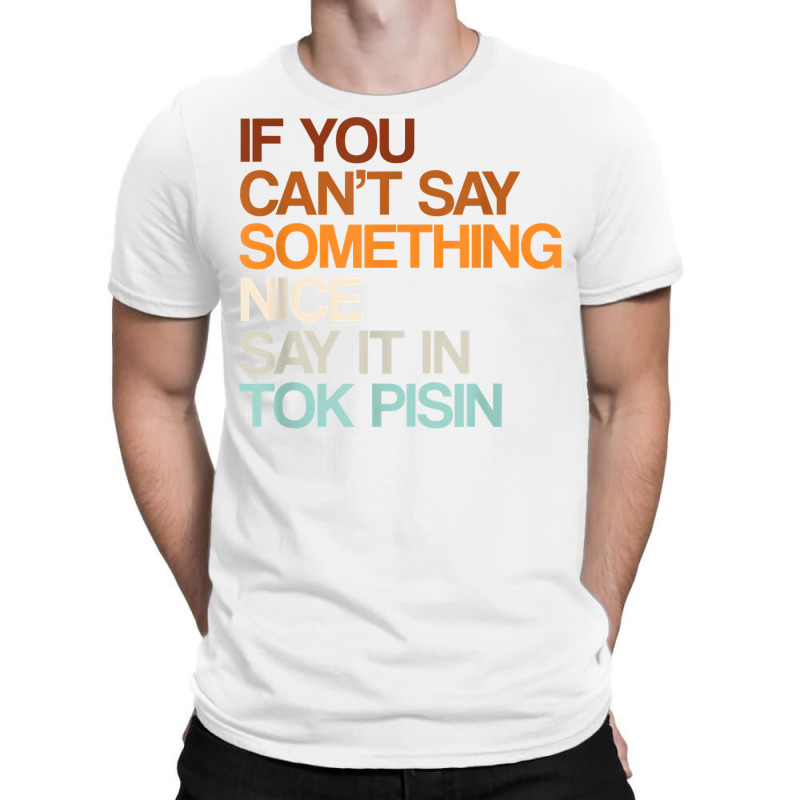 Say It In Tok Pisin Funny Papua New Guinean Humor T Shirt T-shirt | Artistshot