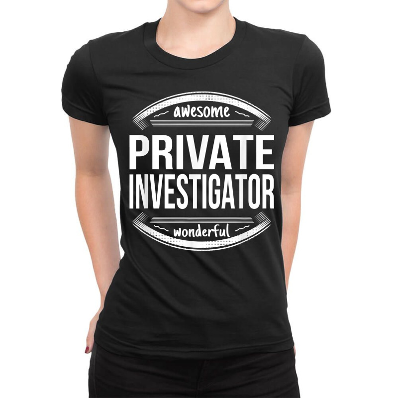 Private Investigator Gifts Appreciation Funny Job T Shirt Ladies Fitted T-Shirt by lexzalar2o | Artistshot