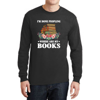 I M Done Peopling Where Is My Books Reading Gift   Book Long Sleeve Shirts | Artistshot