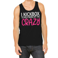 I Kickbox To Burn Off The Crazy - Kickboxing Tank Top Tank Top | Artistshot